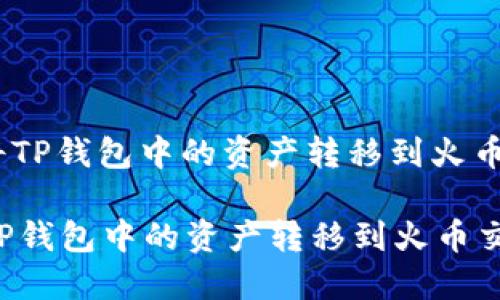 : 如何将TP钱包中的资产转移到火币交易所?
如何将TP钱包中的资产转移到火币交易所?