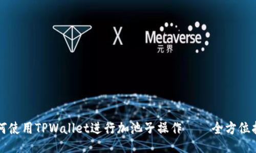 如何使用TPWallet进行加池子操作——全方位指南