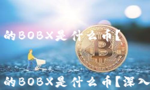 
    以太坊钱包里的BOBX是什么币？


    以太坊钱包里的BOBX是什么币？深入解析及其应用前景