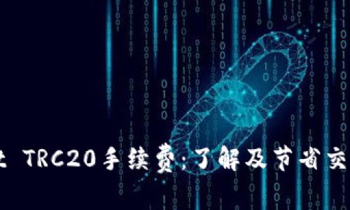 深入解析TPWallet TRC20手续费:了解及节省交易成本的有效策略