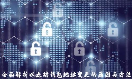 
全面解析以太坊钱包地址变更的原因与方法