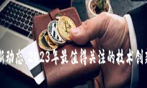 以太坊钱包最新动态：2023年最值得关注的技术创新与安全性提升