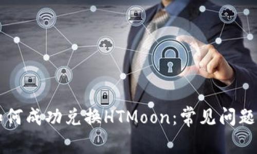 TPWallet如何成功兑换HTMoon:常见问题与解决方案