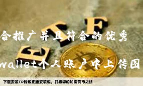 思考一个适合推广并且符合的优秀
: 如何在tpwallet个人账户中上传图片:详细指南