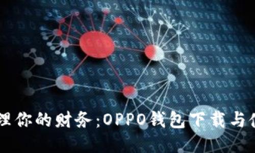 高效管理你的财务：OPPO钱包下载与使用指南